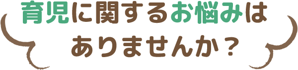 育児に関するお悩みはありませんか？